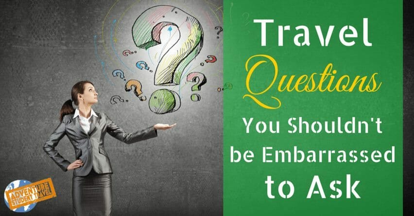 Travel Questions You Shouldn’t Be Embarrassed to Ask