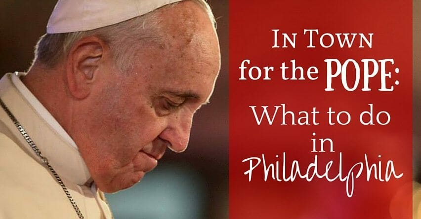 In Town for the Pope: What to do in Philadelphia