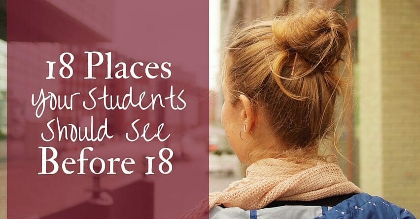 18 Places Your Students Should See Before 18