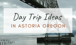 Day Trip Ideas in Astoria, Oregon