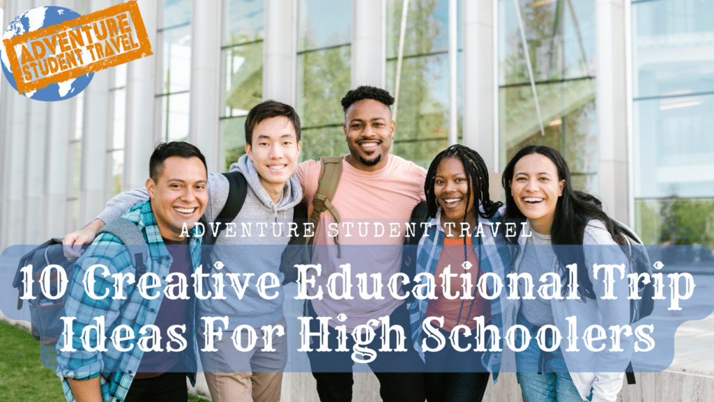 Educational Trip Ideas For High Schoolers